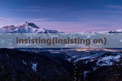 insisting(insisting on)