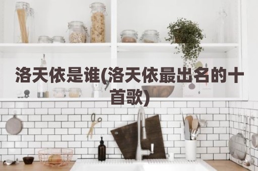 洛天依是谁(洛天依最出名的十首歌)