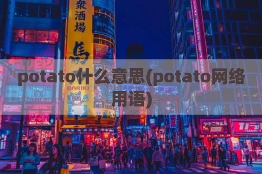 potato什么意思(potato网络用语)