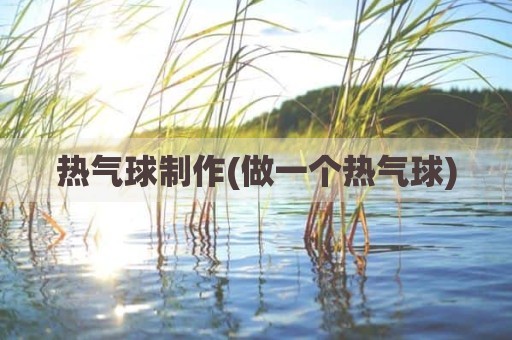 热气球制作(做一个热气球)