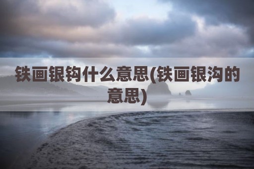 铁画银钩什么意思(铁画银沟的意思)