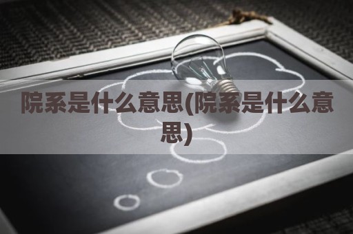 院系是什么意思(院系是什么意思)