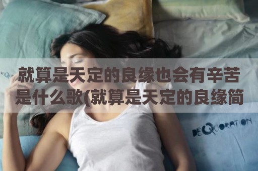 就算是天定的良缘也会有辛苦是什么歌(就算是天定的良缘简谱)