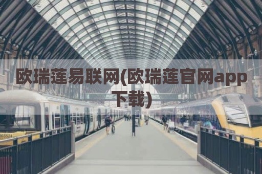 欧瑞莲易联网(欧瑞莲官网app下载)
