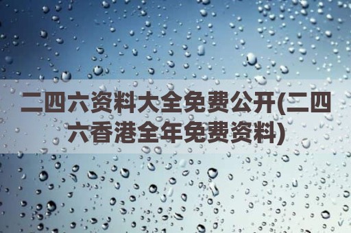 二四六资料大全免费公开(二四六香港全年免费资料)