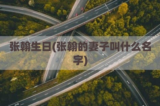 张翰生日(张翰的妻子叫什么名字)