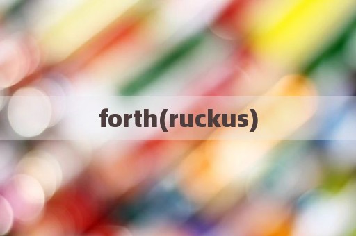 forth(ruckus)