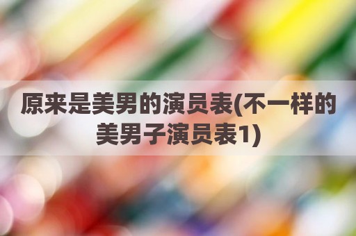 原来是美男的演员表(不一样的美男子演员表1)