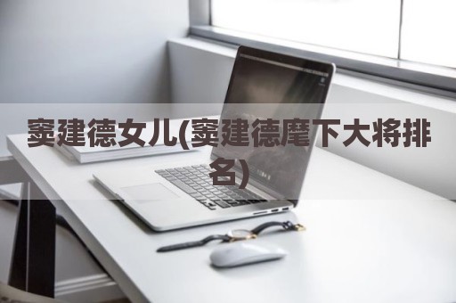 窦建德女儿(窦建德麾下大将排名)