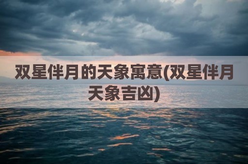 双星伴月的天象寓意(双星伴月天象吉凶)