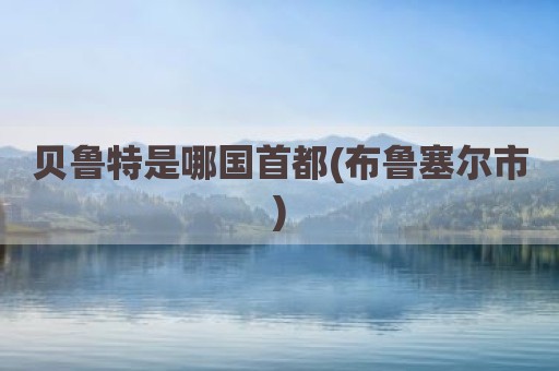 贝鲁特是哪国首都(布鲁塞尔市)