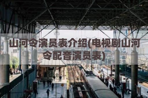 山河令演员表介绍(电视剧山河令配音演员表)