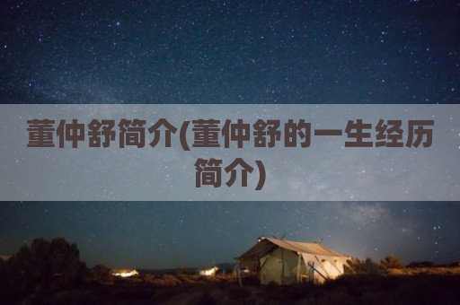 董仲舒简介(董仲舒的一生经历简介)