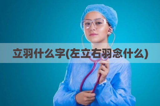 立羽什么字(左立右羽念什么)