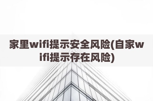 家里wifi提示安全风险(自家wifi提示存在风险)