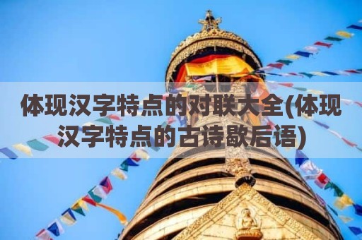 体现汉字特点的对联大全(体现汉字特点的古诗歇后语)