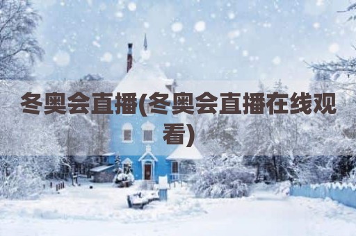 冬奥会直播(冬奥会直播在线观看)