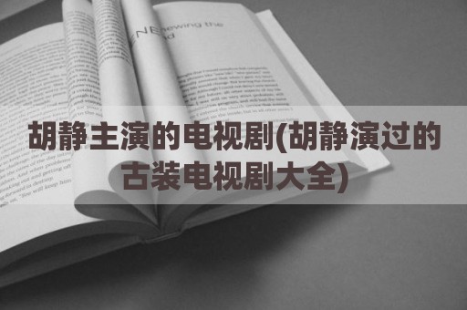 胡静主演的电视剧(胡静演过的古装电视剧大全)