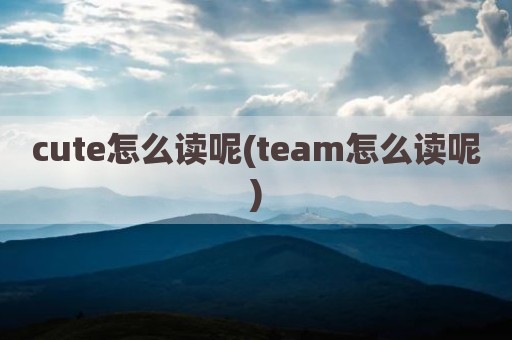 cute怎么读呢(team怎么读呢)