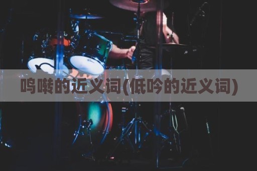 鸣啭的近义词(低吟的近义词)