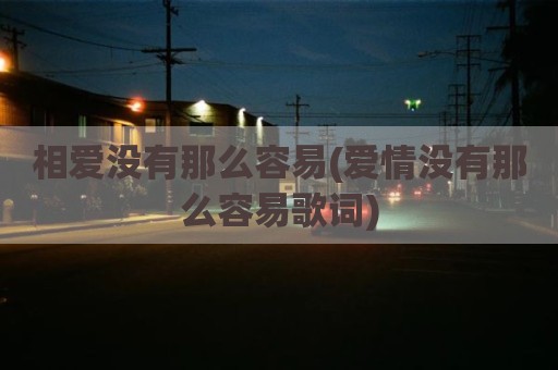 相爱没有那么容易(爱情没有那么容易歌词)