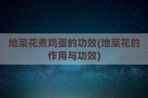 地菜花煮鸡蛋的功效(地菜花的作用与功效)