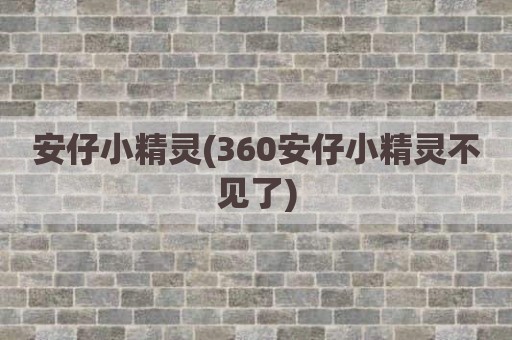 安仔小精灵(360安仔小精灵不见了)