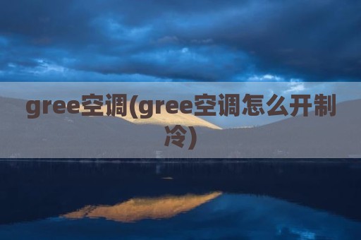 gree空调(gree空调怎么开制冷)