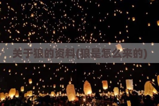 关于狼的资料(狼是怎么来的)