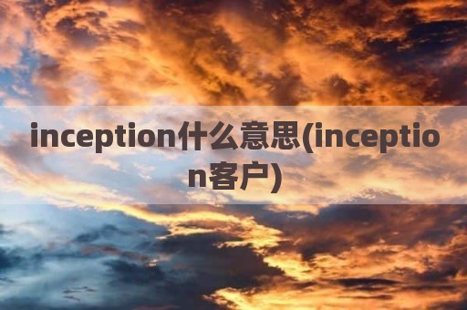 inception什么意思(inception客户)