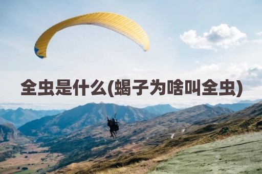 全虫是什么(蝎子为啥叫全虫)