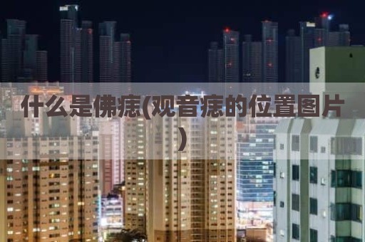 什么是佛痣(观音痣的位置图片)