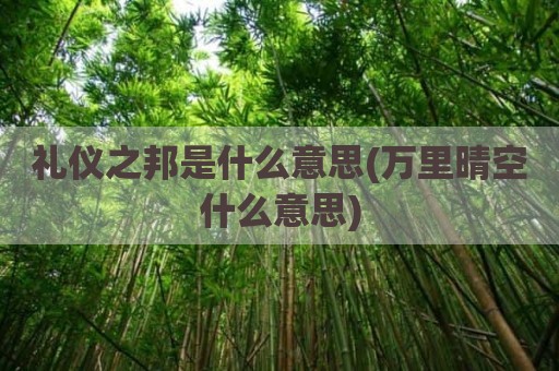 礼仪之邦是什么意思(万里晴空什么意思)