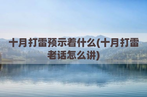 十月打雷预示着什么(十月打雷老话怎么讲)