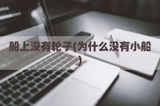 船上没有轮子(为什么没有小船)