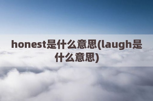 honest是什么意思(laugh是什么意思)