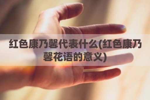 红色康乃馨代表什么(红色康乃馨花语的意义)