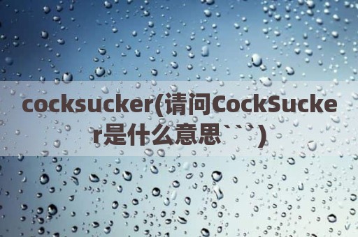 cocksucker(请问CockSucker是什么意思```)