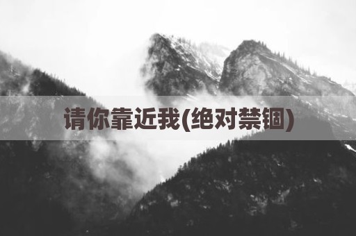 请你靠近我(绝对禁锢)