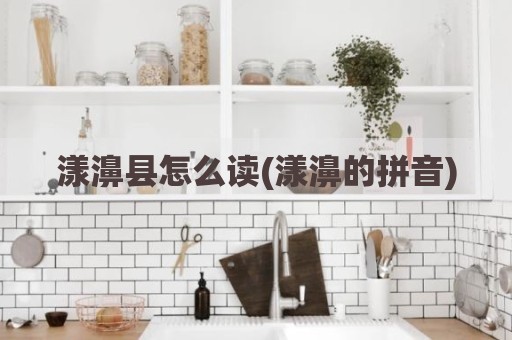 漾濞县怎么读(漾濞的拼音)