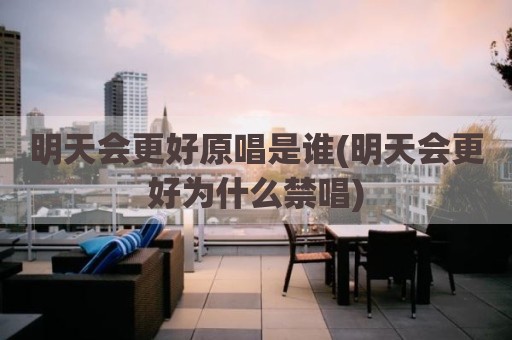 明天会更好原唱是谁(明天会更好为什么禁唱)