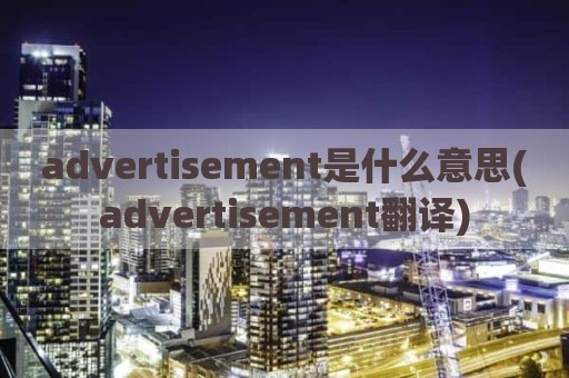 advertisement是什么意思(advertisement翻译)