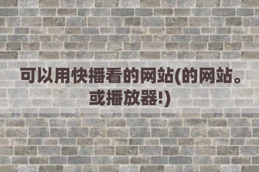 可以用快播看的网站(的网站。或播放器!)
