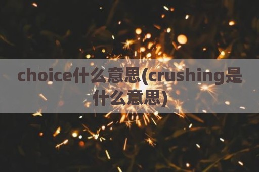 choice什么意思(crushing是什么意思)