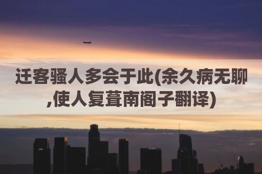 迁客骚人多会于此(余久病无聊,使人复葺南阁子翻译)