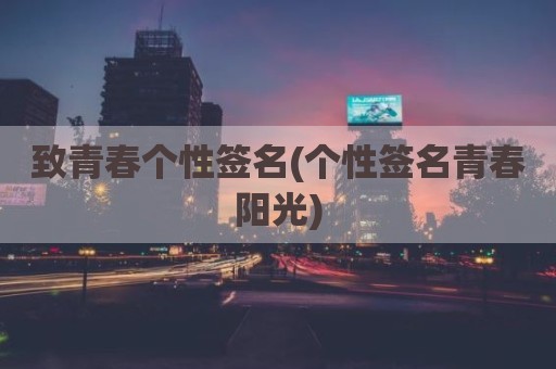 致青春个性签名(个性签名青春阳光)