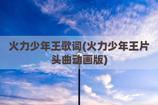 火力少年王歌词(火力少年王片头曲动画版)