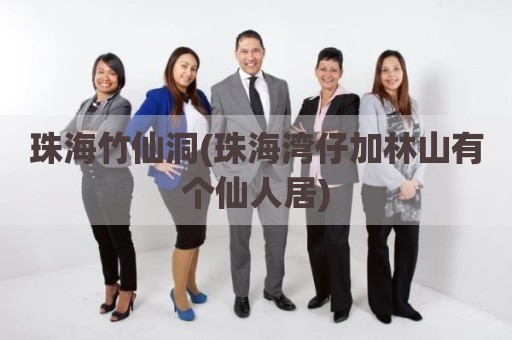 珠海竹仙洞(珠海湾仔加林山有个仙人居)