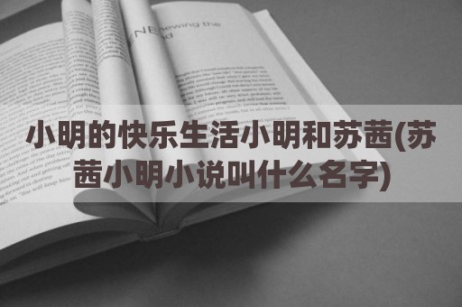 小明的快乐生活小明和苏茜(苏茜小明小说叫什么名字)