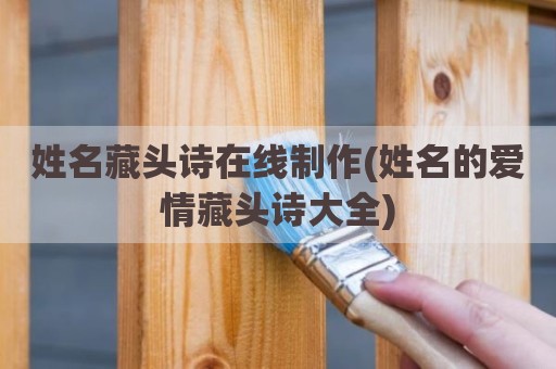 姓名藏头诗在线制作(姓名的爱情藏头诗大全)